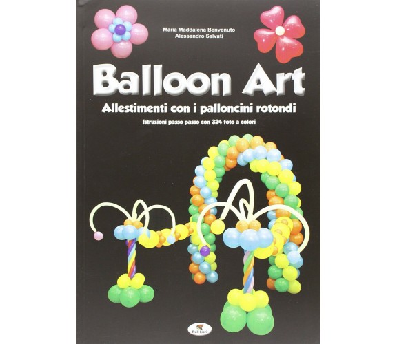 Balloon art - M. Maddalena Benvenuto, Alessandro Salvati - Troll Libri, 2014