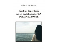 Bambini di periferia -Al di là della linea dell’orizzonte	 di Valeria Formisani,