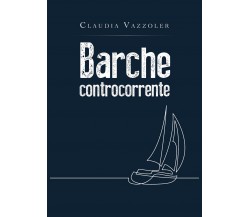 Barche controcorrente	 di Claudia Vazzoler,  2019,  Youcanprint