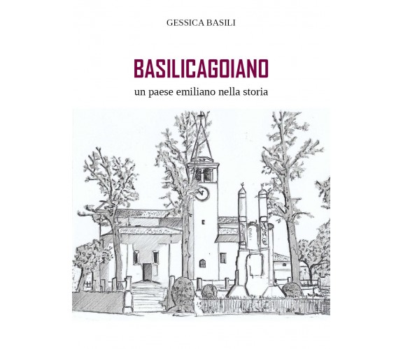 Basilicagoiano un paese emiliano nella storia di Gessica Basili,  2018,  Youcanp