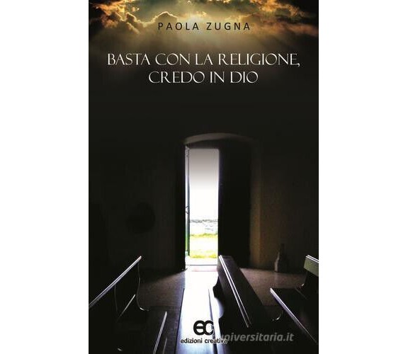 Basta con la religione, credo in Dio di Paola Zugna - Edizioni creativa, 2016