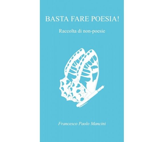 Basta fare poesia! Raccolta di non-poesie di Francesco Paolo Mancini,  2021,  Yo