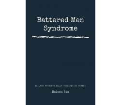 Battered men syndrome. Il lato nascosto della violenza di genere	 di Helena Bia,