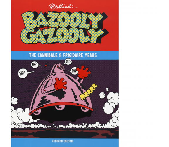 Bazooly Gazooly. The Cannibale & Frigidaire years - Massimo Mattioli - 2019