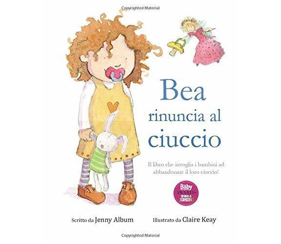 Bea rinuncia al ciuccio: Il libro che invoglia i bambini ad abbandonare il loro 