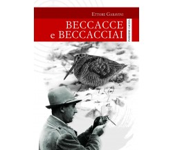 Beccacce e beccacciai - Ettore Garavini - Idea libri, 2017