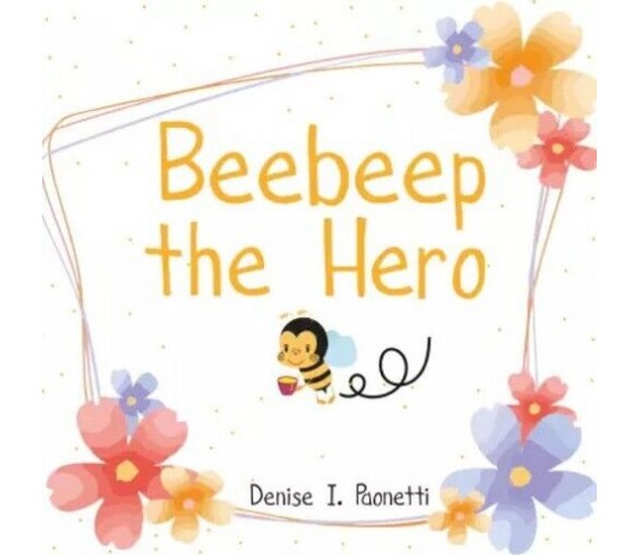 Beebeep the Hero di Denise I. Paonetti, 2022, Youcanprint