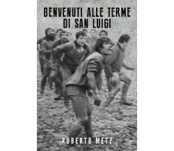 Benvenuti alle terme di San Luigi	 di Roberto Metz,  2019,  Youcanprint