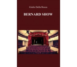 Bernard Show	 di Giulio Della Rocca,  2020,  Youcanprint