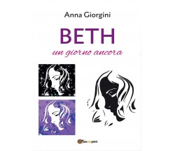 Beth, un giorno ancora	 di Anna Giorgini,  2017,  Youcanprint