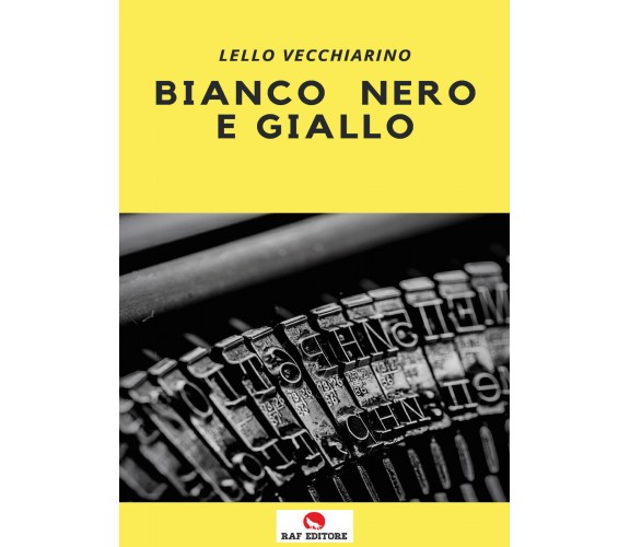 Bianco nero e giallo di Lello Vecchiarino,  2021,  Raf Editore