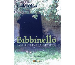 Bibbinello. I Segreti della Grotta	 di Paolo Oliva,  2016,  Youcanprint