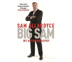 Big Sam: My Autobiography - Sam Allardyce - Headline, 2016 