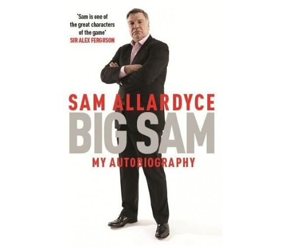 Big Sam: My Autobiography - Sam Allardyce - Headline, 2016 