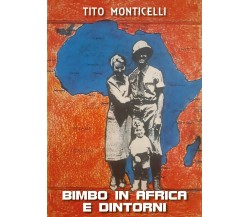 Bimbo in Africa e dintorni	 di Tito Monticelli,  2020,  Youcanprint