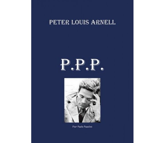 Biografia Di Pierpaolo Pasolini  di Peter Louis Arnell,  2019,  Youcanprint - ER