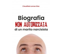 Biografia non autorizzata di un marito narcisista	 di Claudiléia Lemes Dias