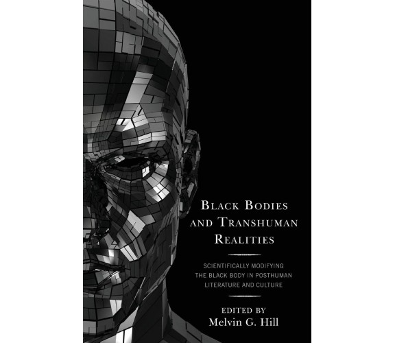 Black Bodies and Transhuman Realities - Melvin G. Hill-ROWMAN & LITTLEFIELD,2021