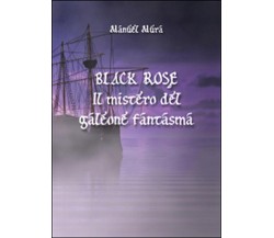 Black Rose. Il mistero del galeone fantasma	 di Manuel Mura,  2016,  Youcanprint