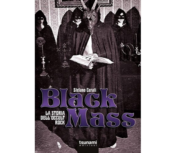 Black mass. La storia dell'occult rock - Stefano Cerati - Tsunami, 2022