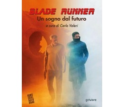 Blade Runner. Un sogno dal futuro	 di C. Valeri,  2017,  Goware