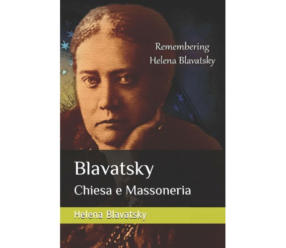 Blavatsky Chiesa e Massoneria di Helena Blavatsky,  2018,  Indipendently Publish