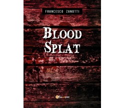 Blood Splat	 di Francesco Zanotti,  2018,  Youcanprint