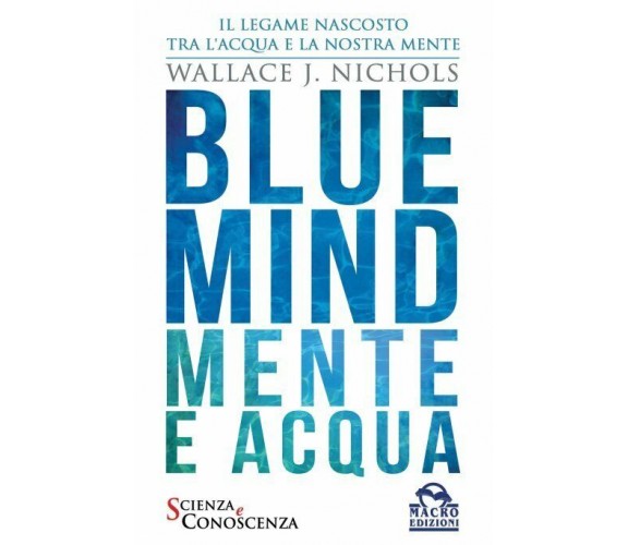 Blue Mind. Mente e acqua di Wallace J. Nichols,  2021,  Macro Edizioni