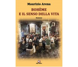 Bohème e il senso della vita	 di Maurizio Arena,  2020,  Algra Editore