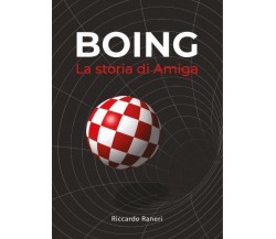 Boing - La storia di Amiga di Riccardo Raneri,  2022,  Youcanprint