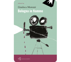 Bologna in fiamme di Gianluca Morozzi,  2019,  Battaglia Edizioni