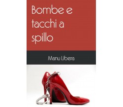 Bombe e tacchi a spillo	 di Manu Libera,  2019,  Youcanprint