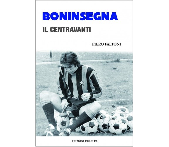 Boninsegna. Il centravanti - Piero Faltoni - Eraclea, 2021