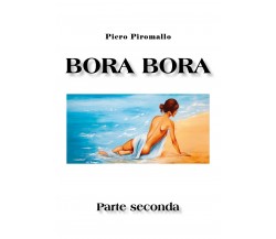 Bora Bora. Parte seconda	 di Piero Piromallo,  2020,  Youcanprint