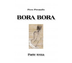 Bora Bora. Parte terza	 di Piero Piromallo,  2020,  Youcanprint