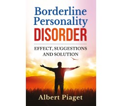 Borderline personality disorder. Effect, suggestions and solution di Albert Piag