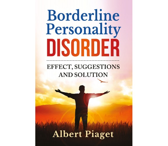 Borderline personality disorder. Effect, suggestions and solution di Albert Piag