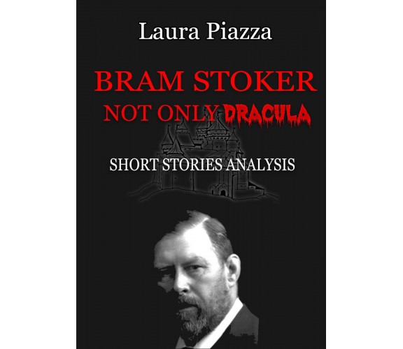 Bram Stoker. Not only Dracula. Short stories analysis di Laura Piazza,  2022,  Y