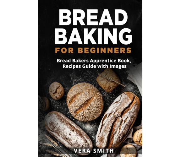 Bread baking for beginners. Bread bakers apprentice book, recipes guide with ima