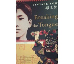 Breaking the tongue - Vyvyane Loh - 2005 - A Novel - Lingua Inglese - lo -