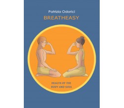 Breath Easy. Health of the Body and Soul di Patrizia Odorici,  2022,  Youcanprin