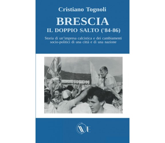 Brescia, il doppio salto ('84-86) - Cristiano Tognoli - We, 2021