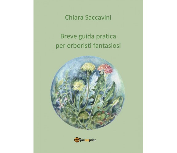 Breve guida pratica per erboristi fantasiosi di Chiara Saccavini,  2016,  Youcan