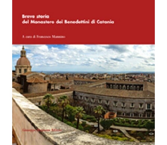 Breve storia del Monastero dei Benedettini di Catania  -Francesco Mannino,  2016