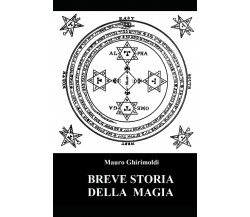 Breve storia della magia - Mauro Ghirimoldi - Independently published, 2022