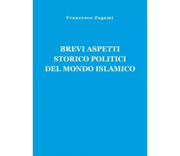 Brevi aspetti storico politici del mondo islamico di Francesco Zagami, 2023, 