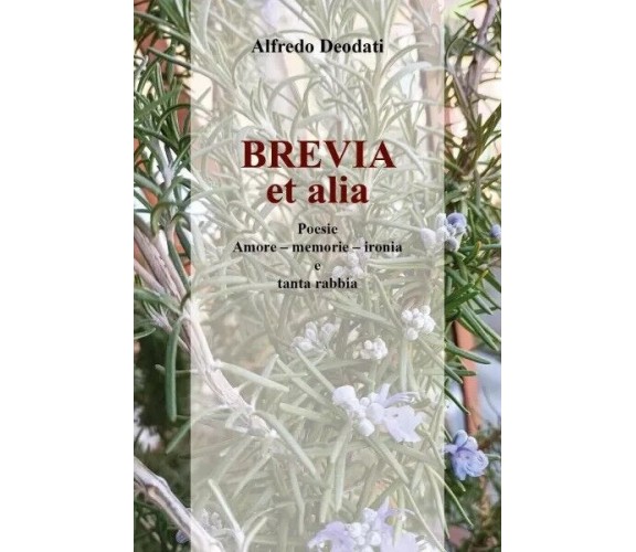 Brevia et alia. Poesie. Amore - Memorie - Ironia - e tanta rabbia. di Alfredo D