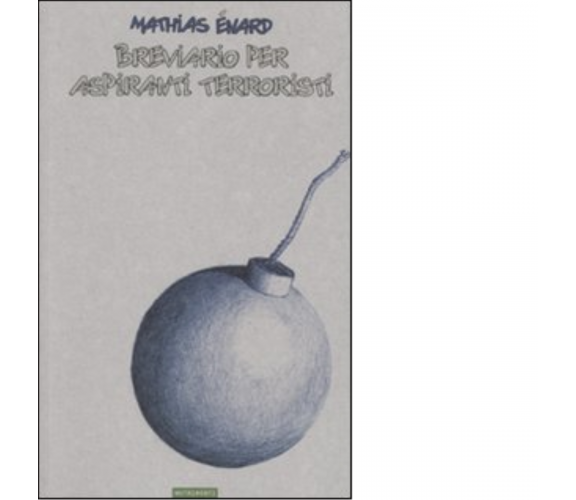 Breviario per aspiranti terroristi di Mathias Énard - Nutrimenti, 2009