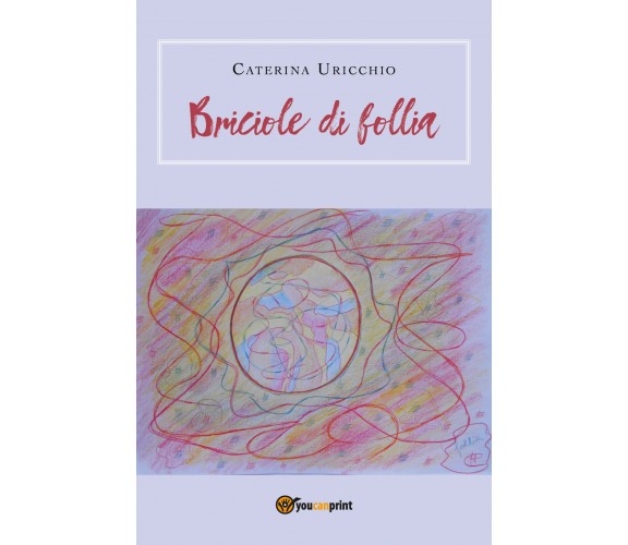 Briciole di follia di Caterina Uricchio,  2019,  Youcanprint