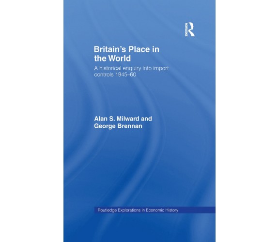 Britain s Place in the World - George Brennan, Alan S. Milward - 2016